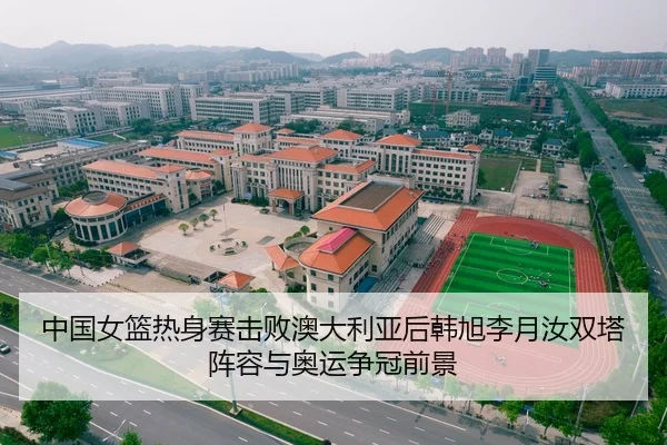 中国女篮热身赛击败澳大利亚后韩旭李月汝双塔阵容与奥运争冠前景